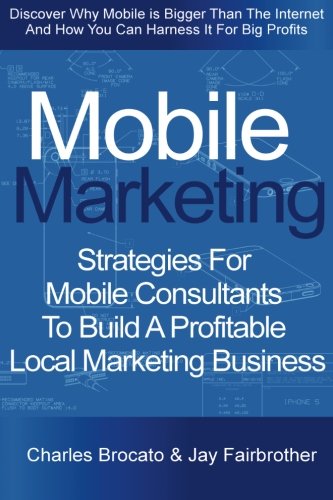 Mobile Marketing: Strategies For Mobile Consultants To Build A Profitable Local Marketing Business - Click to Buy