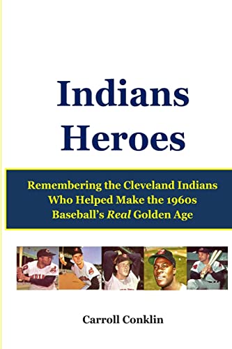 Indians Heroes: Remembering the Cleveland Indians Who Helped Make the 1960s Baseball's Real Golden Age - Click to Buy