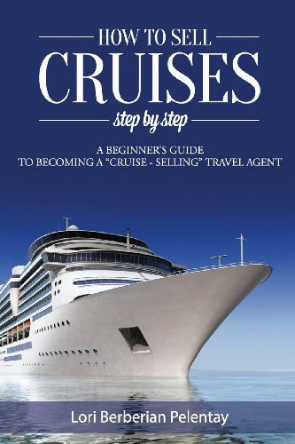 How to Sell Cruises Step-by-Step: A Beginner's Guide to Becoming a "Cruise-Selling" Travel Agent - Click to Buy