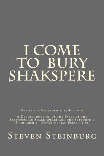 I Come To Bury Shaksper II: A Deconstruction of the Fable of the Stratfordian Shake-speare and the Supporting Scholarship. An Oxfordian Perspective - Click to Buy