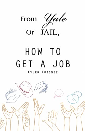 From Yale or Jail: How to Get a Job - Click to Buy