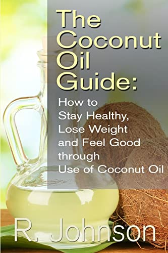 The Coconut Oil Guide: How to Stay Healthy, Lose Weight and Feel Good through Use of Coconut Oil - Click to Buy