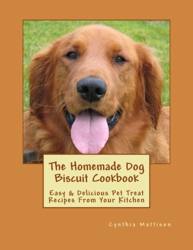 The Homemade Dog Biscuit Cookbook: Easy & Delicious Pet Treat Recipes From Your Kitchen - Click to Buy