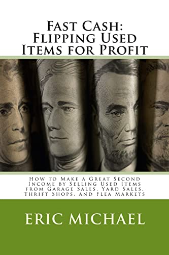Fast Cash: Flipping Used Items: How to Make a Great Second Income by Selling Used Items from Garage Sales, Yard Sales, Thrift Shops, and Flea Markets
