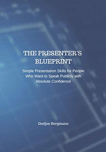 The Presenter's Blueprint: Simple Presentation Skills for People Who Want to Speak Publicly with Absolute Confidence - Click to Buy