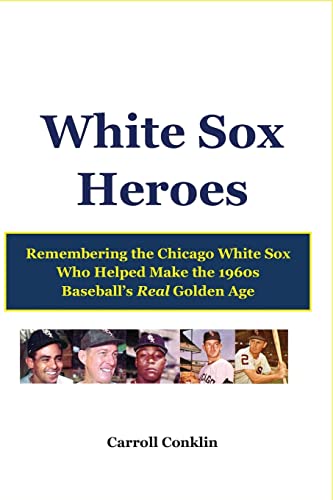 White Sox Heroes: Remembering the Chicago White Sox Who Helped Make the 1960s Baseball's Real Golden Age - Click to Buy