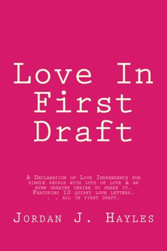 Love In First Draft: A Declaration of Love Independence for single people with lots of love & an even greater desire to share it. Featuring 10 quirky ... draft. (The Presidential Purpose Series)