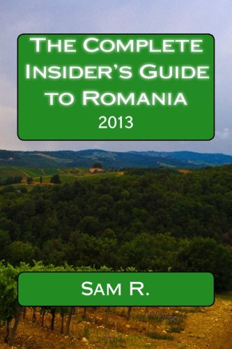 The Complete Insider's Guide to Romania: 2013 - Click to Buy