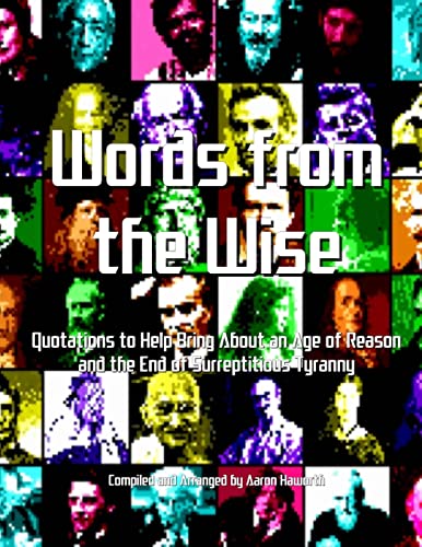 Words from the Wise: Quotations to Help Bring About an Age of Reason and the End of Surreptitious Tyranny - Click to Buy