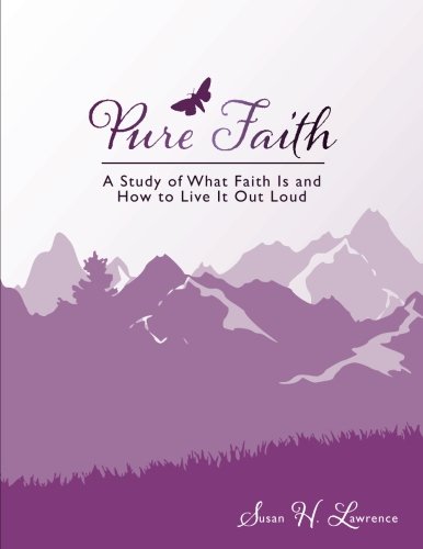 Pure Faith: A Study of What Faith Is and How to Live It Out Loud - Click to Buy