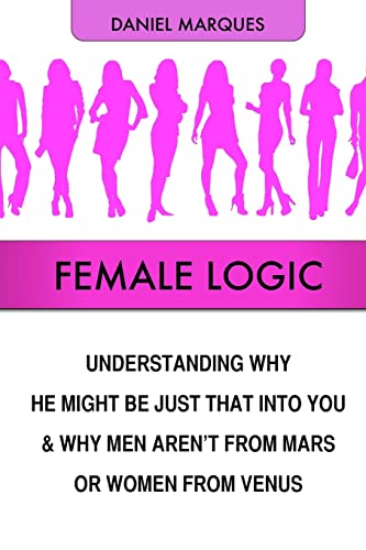 Female Logic: Understanding why He might be just that Into You and why Men aren't from Mars or Women from Venus - Click to Buy