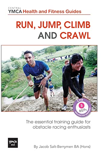 Run, Jump, Climb and Crawl: The Essential Training Guide for Obstacle Racing Enthusiasts, or How to Get Fit, Stay Safe and Prepare For the Toughest ... Planet (Central YMCA Health & Fitness Guides)