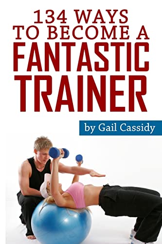 134 Ways to Become a Fantastic Trainer: Tips for understand clients' wants and needs (Tips Series) - Click to Buy