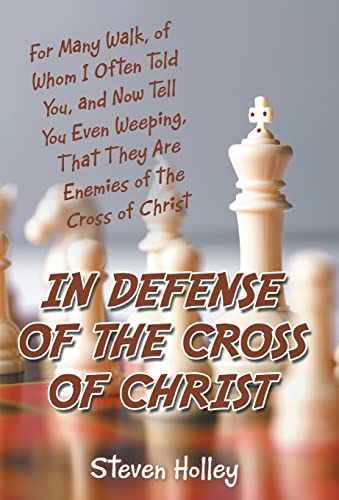 In Defense of the Cross of Christ: For Many Walk, of Whom I Often Told You, and Now Tell You Even Weeping, That They Are Enemies of the Cross of Chris