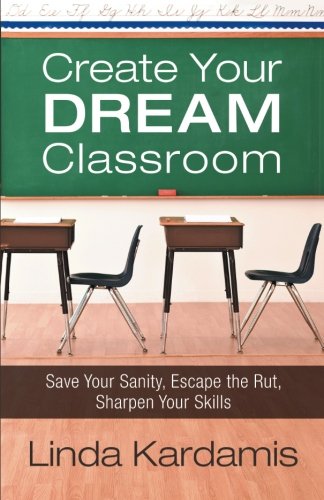 Create Your Dream Classroom: Save Your Sanity, Escape the Rut, Sharpen Your Skills - Click to Buy