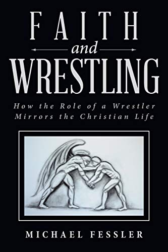 Faith and Wrestling: How the Role of a Wrestler Mirrors the Christian Life - Click to Buy