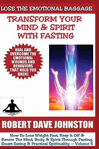 Lose The Emotional Baggage: Transform Your Mind & Spirit With Fasting (How To Lose Weight Fast And Renew The Mind, Body & Spirit With Fasting, Smart Eating and Practical Spirituality) - Click to Buy