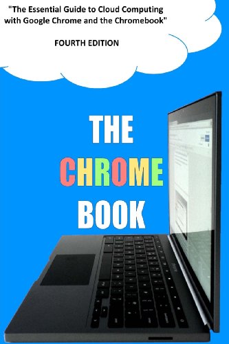 The Chrome Book (Fourth Edition): The Essential Guide to Cloud Computing with Google Chrome and the Chromebook - Click to Buy