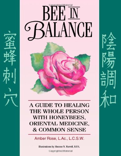 Bee In Balance: A Guide To Healing The Whole Person With Honeybees, Oriental Medicine, & Common Sense - Click to Buy
