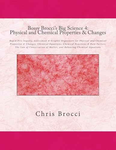 Bossy Brocci's Big Science 4: Physical and Chemical Properties & Changes: Graphic Organizers, Assessment & Inquiry for Physical and Chemical Properties & Changes; Chemical Equations; Chemical Reactions & Rate Factors; The Law of Conservation of Matter; and Balancing Chemical Equations - Click to Buy