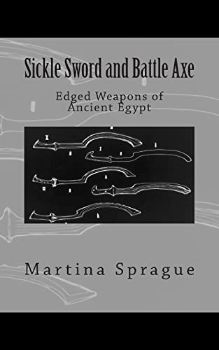 Sickle Sword and Battle Axe: Edged Weapons of Ancient Egypt (Knives, Swords, and Bayonets: A World History of Edged Weapon Warfare) - Click to Buy