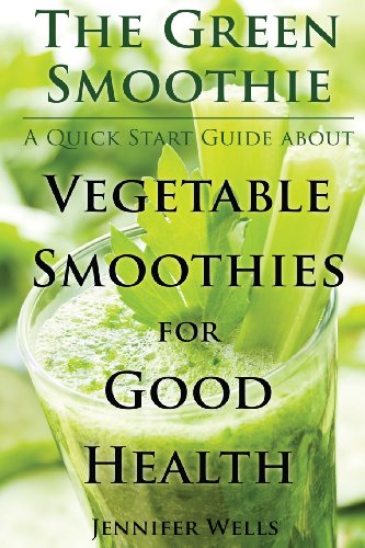The Green Smoothie: A Quick Start Guide about Vegetable Smoothies for Good Health - Click to Buy
