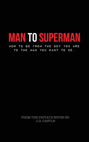 Man to Superman: How to go from the boy you are to the man you want to be.