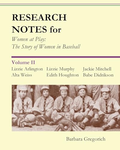 Research Notes for Women at Play: The Story of Women in Baseball: Lizzie Arlington, Alta Weiss, Lizzie Murphy, Edith Houghton, Jackie Mitchell, Babe Didrikson - Click to Buy