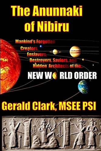 The Anunnaki of Nibiru: Mankind's Forgotten Creators, Enslavers, Saviors, and Hidden Architects of the New World Order - Click to Buy