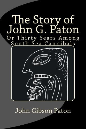 The Story of John G. Paton: Or Thirty Years Among South Sea Cannibals - Click to Buy