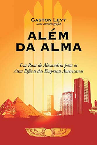 Alem Da Alma: Das Ruas de Alexandria Para as Altas Esferas Das Empresas Americanas - Click to Buy