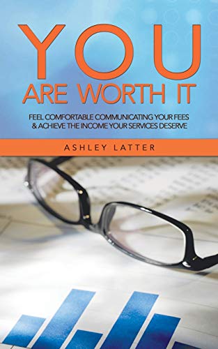 You Are Worth It: Feel Comfortable Communicating your Fees & Achieve the Income your Services Deserve - Click to Buy