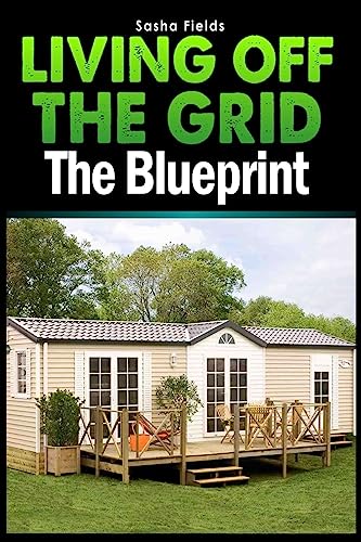 Living Off The Grid: The Blueprint to Sustainable Living & Becoming Self Sufficient - Click to Buy