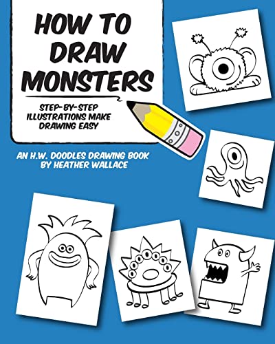 How to Draw Monsters: Step-by-Step Illustrations Make Drawing Easy (An H.W. Doodles Drawing Book)