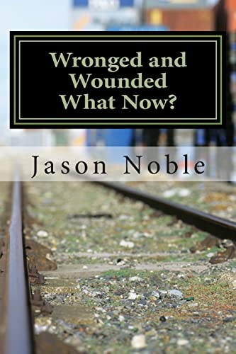 Wronged and Wounded: What Now? Choosing Forgiveness in a World of Other Options - Click to Buy
