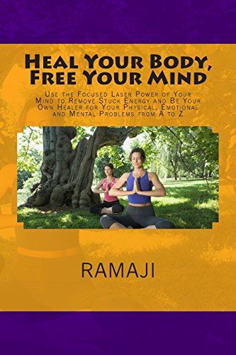 Heal Your Body, Free Your Mind: Use the Focused Laser Power of Your Mind to Remove Stuck Energy and Be Your Own Healer for Your Physical, Emotional and Mental Problems from A to Z - Click to Buy