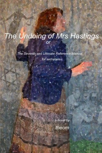 The Undoing of Mrs Hastings: the seventh and ultimate reference manual for secretaries - Click to Buy