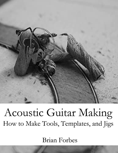 Acoustic Guitar Making: How to make Tools, Templates, and Jigs - Click to Buy