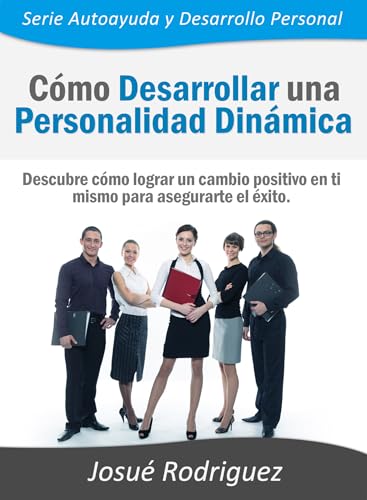 Cómo Desarrollar una Personalidad Dinámica: Descubre cómo lograr un cambio positivo en ti mismo para asegurarte el éxito - Click to Buy