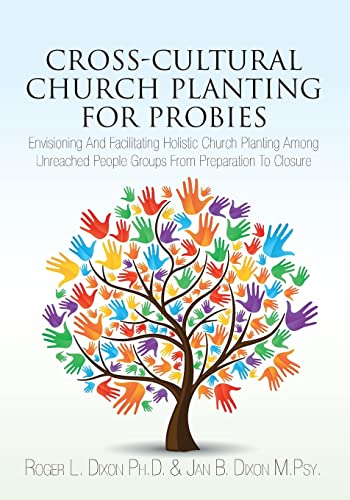 Cross-Cultural Church Planting for Probies: Envisioning And Facilitating Holistic Church Planting Among Unreached People Groups From Preparation To Closure - Click to Buy