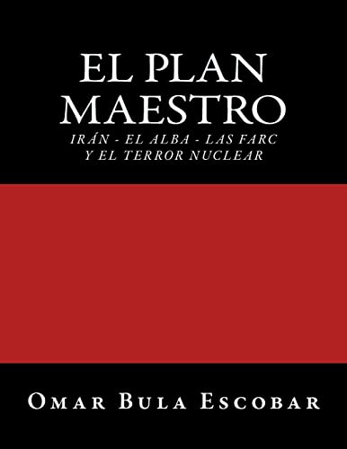 El Plan Maestro: Irán - El Alba - Las Farc y El Terror Nuclear (Spanish Edition)