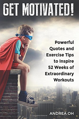 Get Motivated!: Powerful Quotes and Exercise Tips to Inspire 52 Weeks of Extraordinary Workouts - Click to Buy