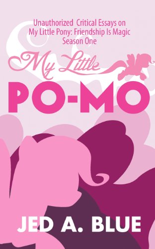 My Little Po-Mo: Unauthorized Critical Essays on My Little Pony: Friendship Is Magic Season One - Click to Buy