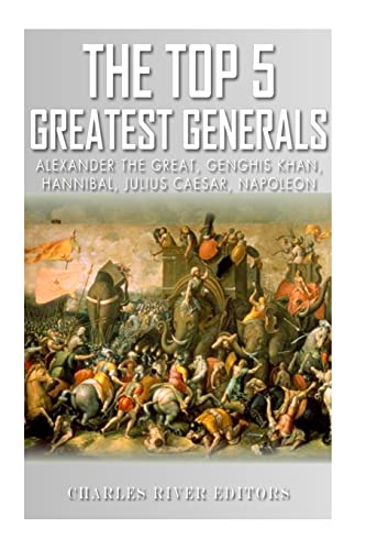 The Top 5 Greatest Generals: Alexander the Great, Hannibal, Julius Caesar, Genghis Khan, and Napoleon Bonaparte - Click to Buy