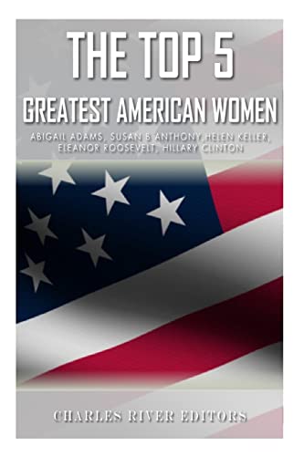 The Top 5 Greatest American Women: Abigail Adams, Susan B. Anthony, Helen Keller, Eleanor Roosevelt, and Hillary Clinton - Click to Buy