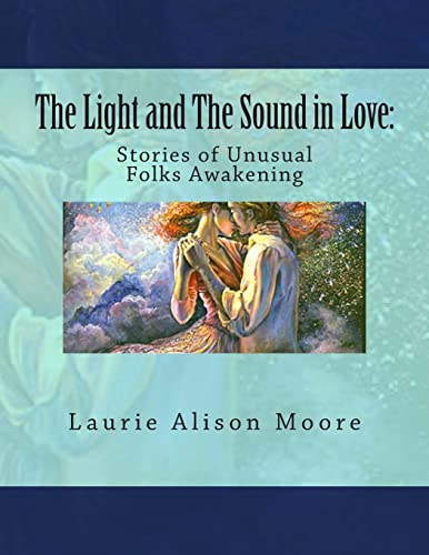 The Light and The Sound in Love: Stories of Unusual Folks Awakening - Click to Buy