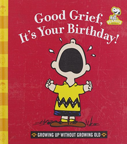 Good Grief, It's Your Birthday!: Growing Up Without Growing Old - Click to Buy