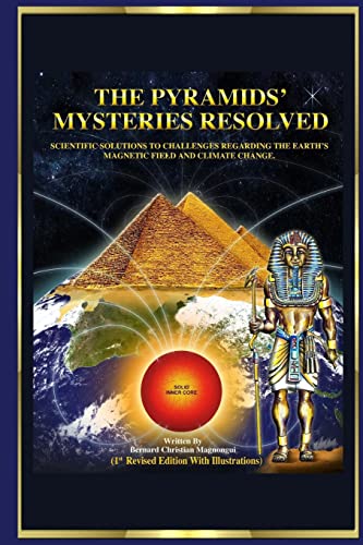 The Pyramid's Mysteries Resolved: Scientific Solutions to Challenges Regarding the Earth Magnetic Field and Climate Change - Click to Buy
