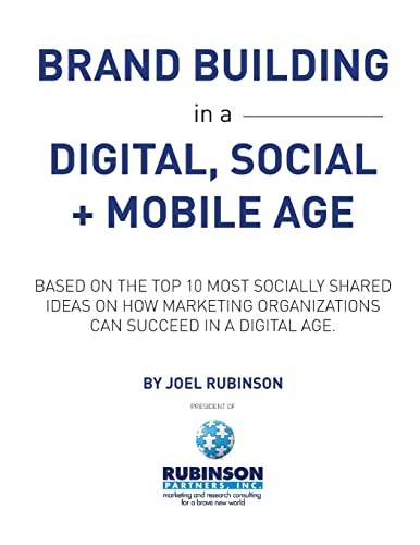 Brand Building in a Digital, Social and Mobile Age.: Based on the top 10 most socially shared ideas on how marketing organizations can succeed in a digital age