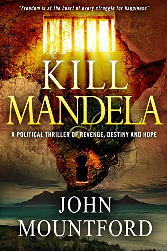 Kill Mandela: A Political Thriller of Revenge, Destiny and Hope- Freedom is at the Heart of Every Struggle for Happiness (The Mandela)